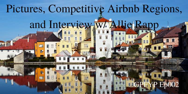 EP002 – Pictures, Competitive Airbnb Regions, and Interview w/ Allie Rapp