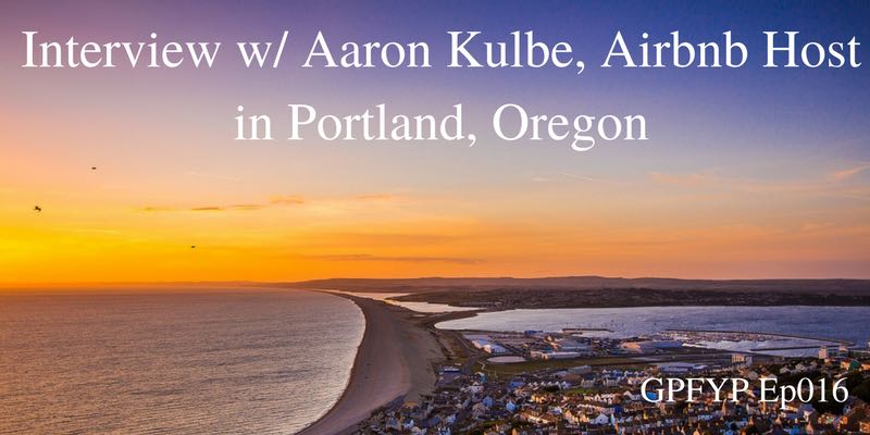 EP016: Interview w/ Aaron Kulbe, Airbnb host in Portland, Oregon