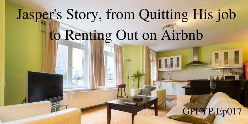 EP017: Jasper's Story, from Quitting His job to Renting Out on Airbnb