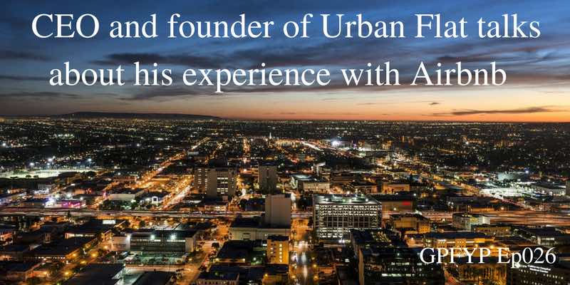 EP026: CEO and founder of Urban Flat talks about his experience with Airbnb