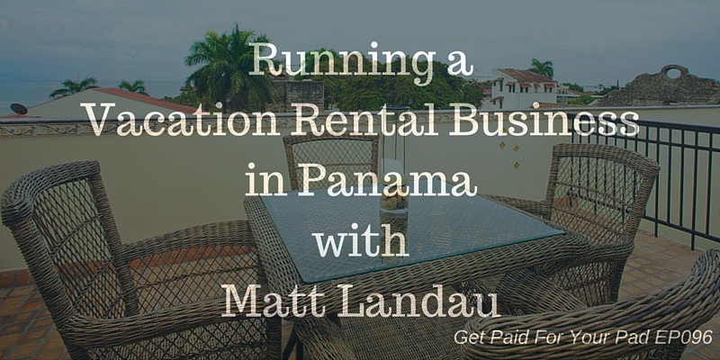 EP096: Running a Vacation Rental Business in Panama with Matt Landau