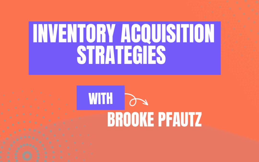 Inventory Acquisition Strategies with Brooke Pfautz (Ep570)