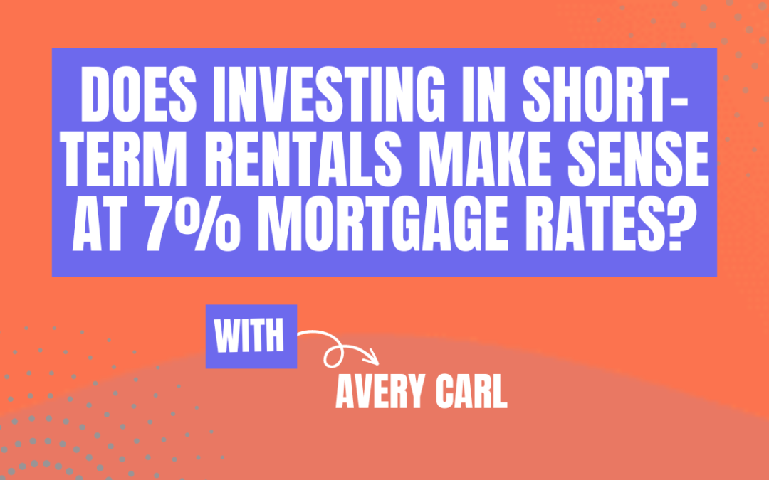 Does investing in short-term rentals make sense at 7% mortgage rates? (Ep579)