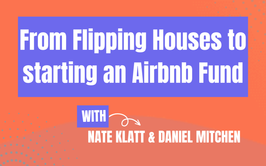 From Flipping Houses to starting an Airbnb Fund (Ep580)