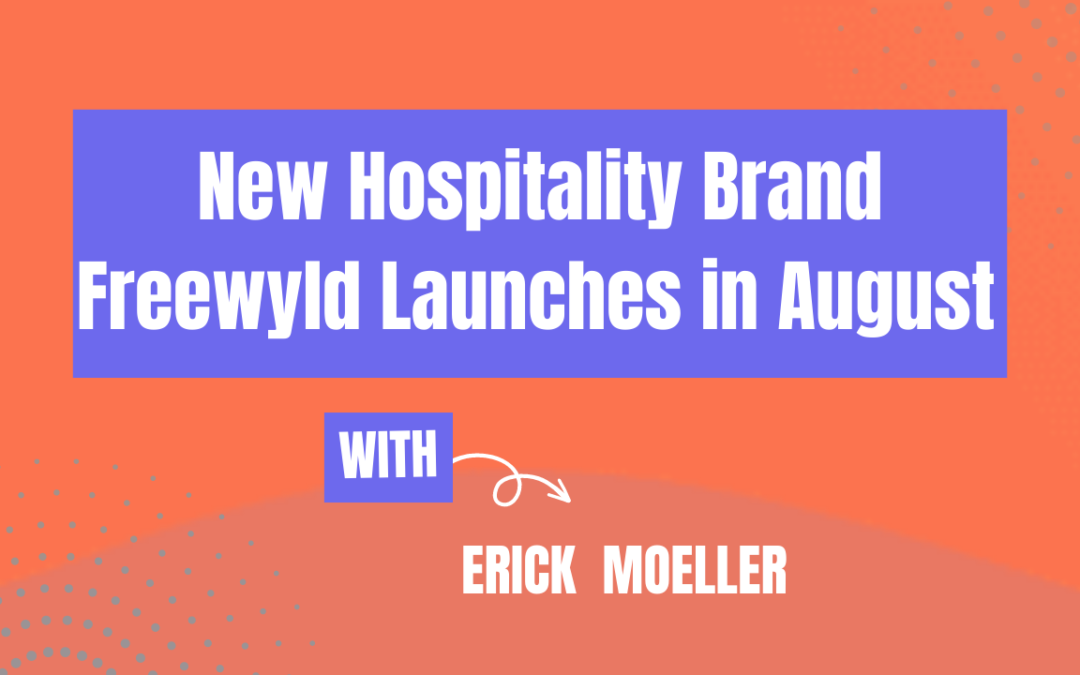New Hospitality Brand Freewyld Launches in August (Ep581)