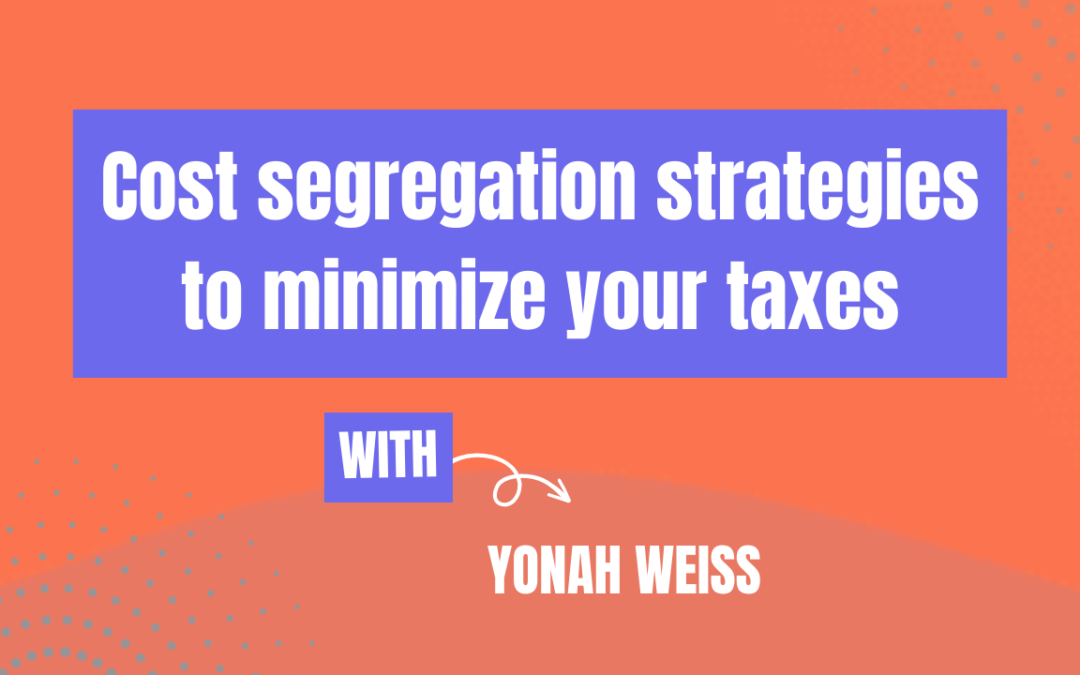 Cost segregation strategies to minimize your taxes (Ep584)