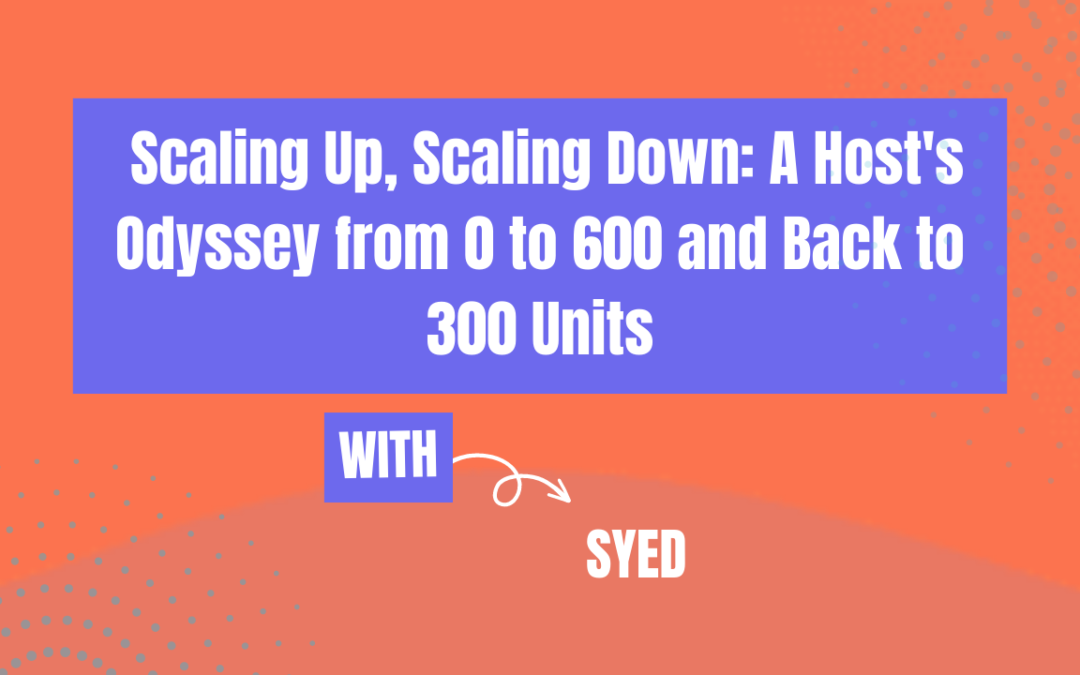 Scaling Up, Scaling Down: A Host’s Odyssey from 0 to 600 and Back to 300 Units (Ep 585)