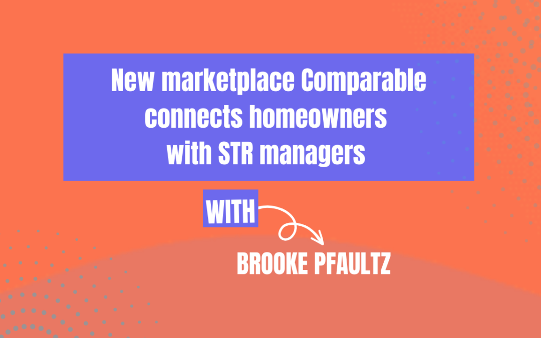 New marketplace Comparable connects homeowners with STR managers (Ep 603)